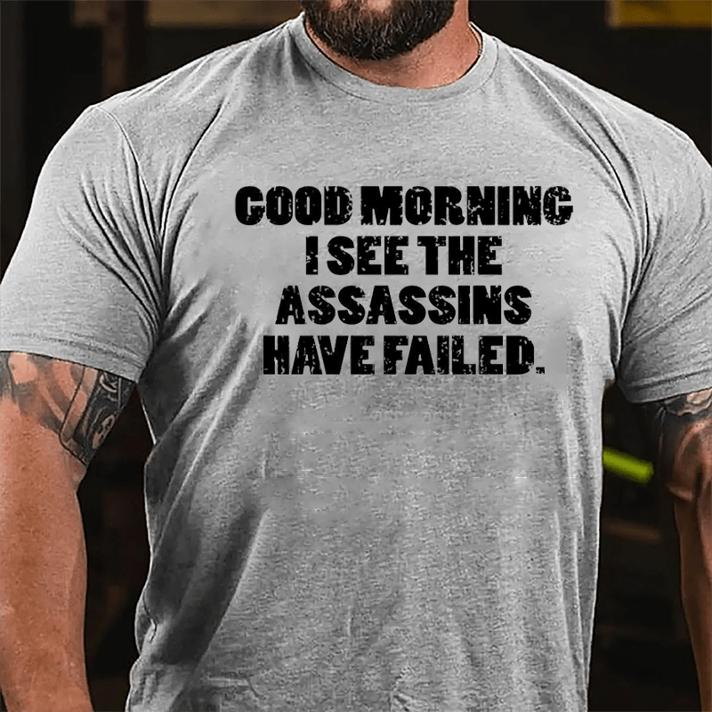 Good Morning I See The Assassins Have Failed Cotton T-shirt-Maturelion