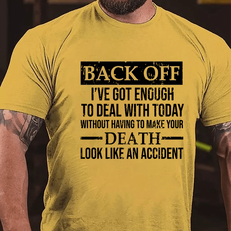 Back Off I've Got Enough To Deal With Today Without Having To Make Your Death Look Like An Accident Cotton T-shirt-Maturelion