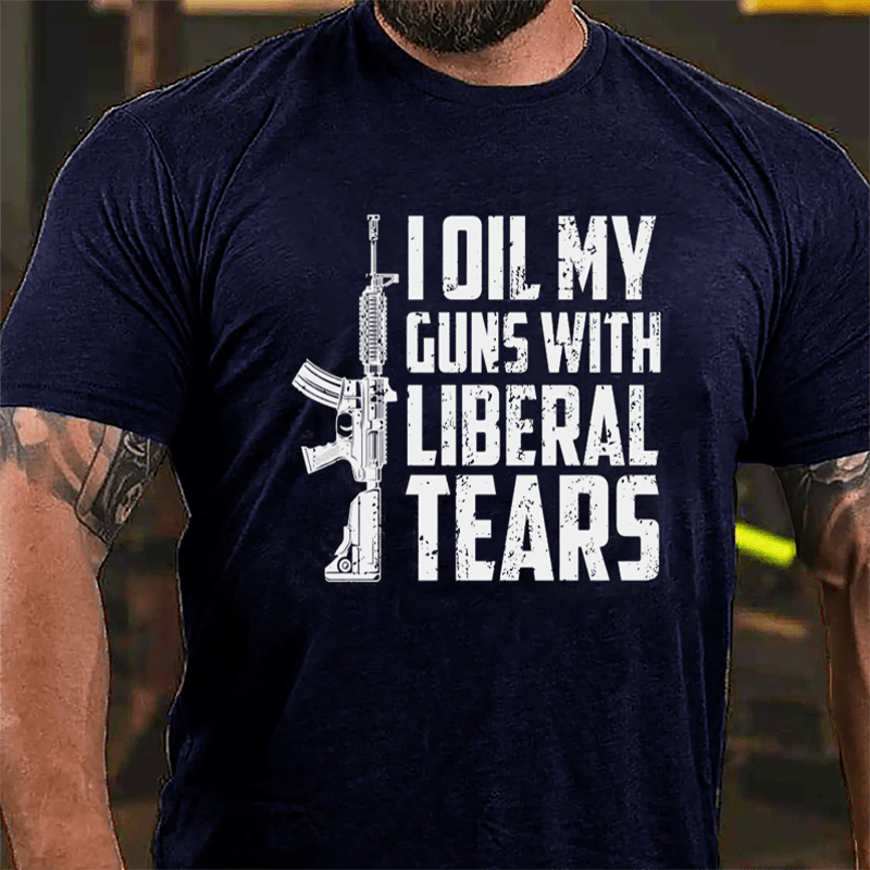 I Oil My Guns With Liberal Tears Cotton T-shirt (Free Customization)