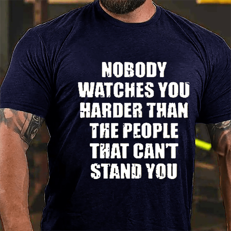 Nobody Watches You Harder Than The People That Can't Stand You Cotton T-shirt-Maturelion