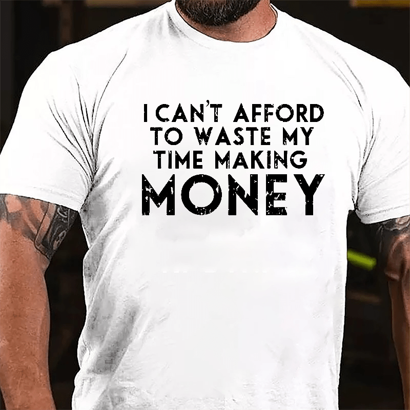 I Can't Afford To Waste My Time Making Money Cotton T-shirt-Maturelion