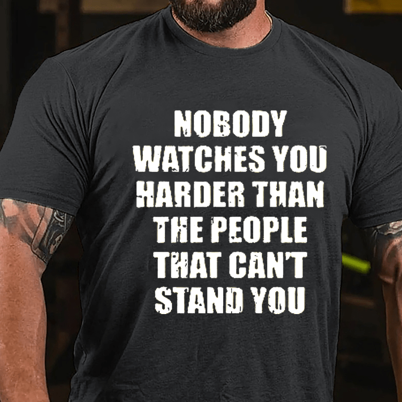 Nobody Watches You Harder Than The People That Can't Stand You Cotton T-shirt-Maturelion