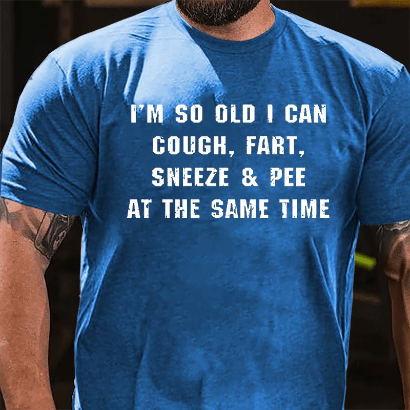 I'm So Old I Can Cough Fart Sneeze & Pee At The Same Time Funny Cotton T-shirt-Maturelion