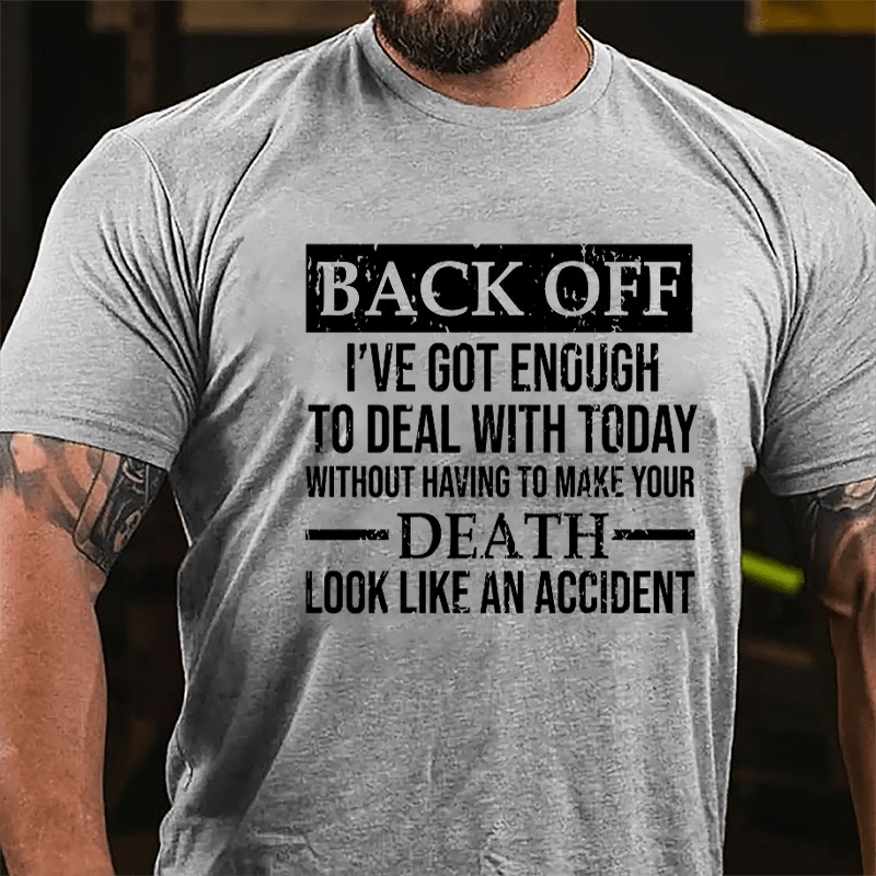 Back Off I've Got Enough To Deal With Today Without Having To Make Your Death Look Like An Accident Cotton T-shirt-Maturelion