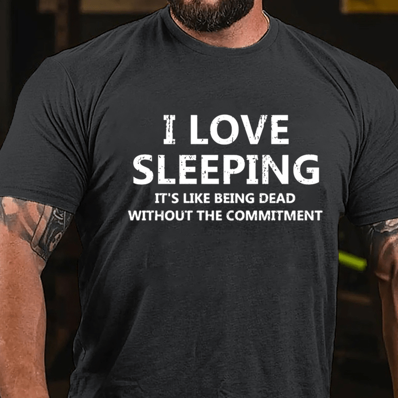 I Love Sleeping It's Like Being Dead Without The Commitment Cotton T-shirt-Maturelion