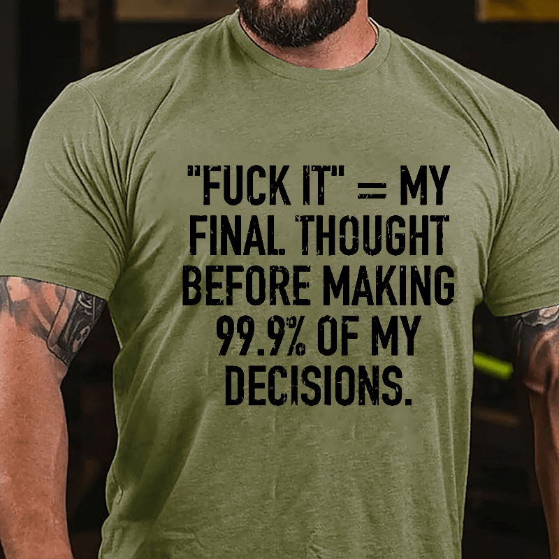 "Fuck It" My Final Thought Before Making 99.9% Of My Decidions Cotton T-shirt-Maturelion