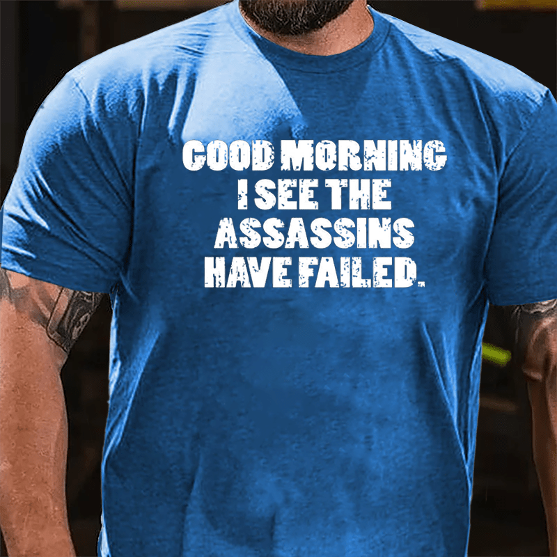 Good Morning I See The Assassins Have Failed Cotton T-shirt-Maturelion