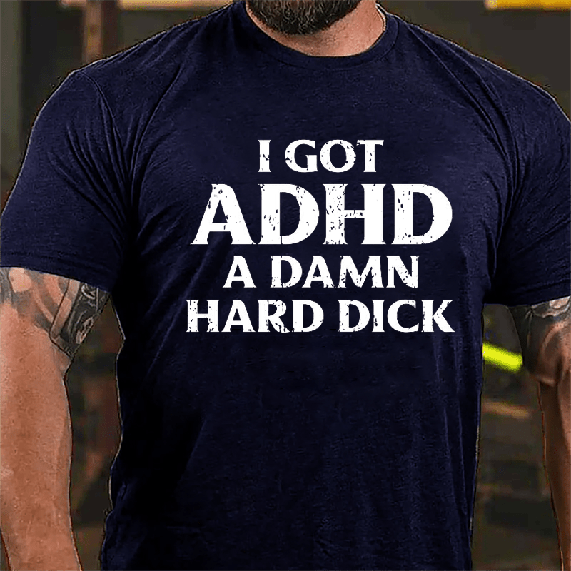 I Got ADHD A Damn Hard Dick Cotton T-shirt-Maturelion