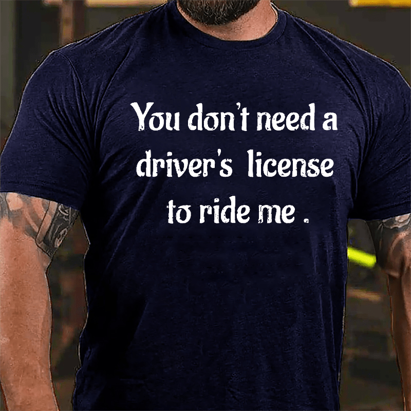 You Don't Need A Driver's License To Ride Me Cotton T-shirt-Maturelion