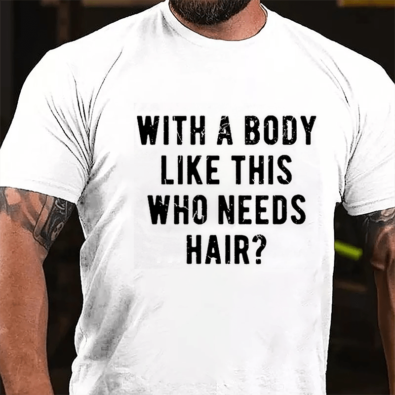 With A Body Like This Who Needs Hair Cotton T-shirt -Maturelion