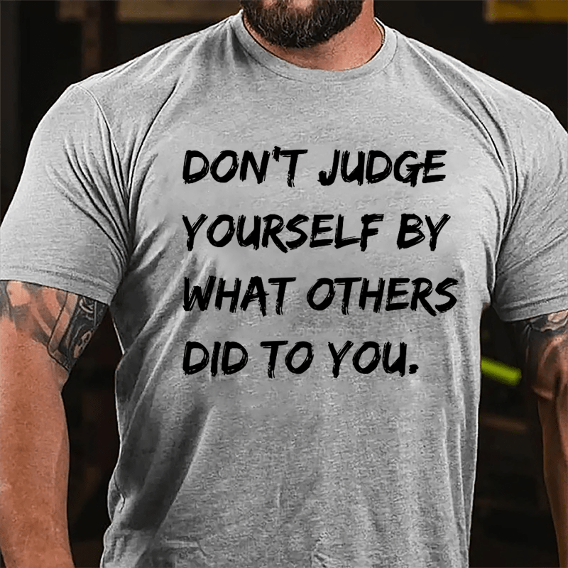 Don't Judge Yourself By What Others Did To You Cotton T-shirt-Maturelion