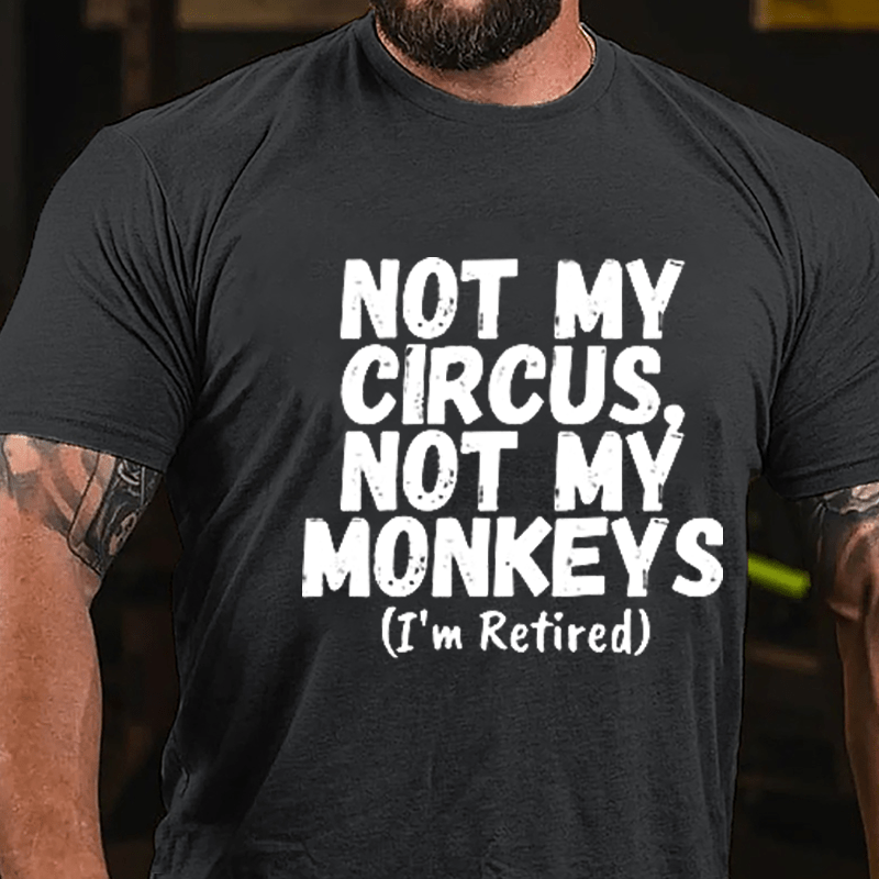Not My Circus Not My Monkeys (I'm Retired) Cotton T-shirt-Maturelion