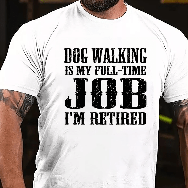 Dog Walking Is My Full-time Job I'm Retired Cotton T-shirt-Maturelion