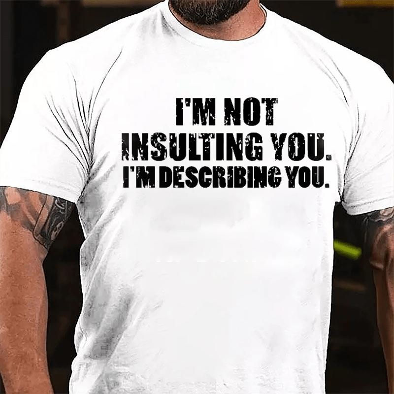 I'm Not Insulting You I'm Describing You Cotton T-shirt-Maturelion