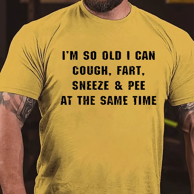 I'm So Old I Can Cough Fart Sneeze & Pee At The Same Time Funny Cotton T-shirt-Maturelion