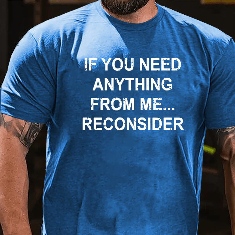 If You Need Anything From Me Reconsider Cotton T-shirt-Maturelion
