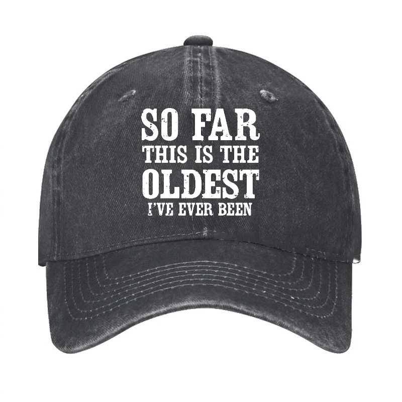 So Far This Is The Oldest I've Ever Been Funny Gift Cap-Maturelion