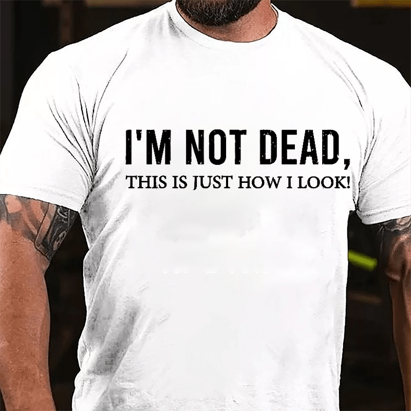 I'm Not Dead This Is Just How I Look Cotton T-shirt-Maturelion