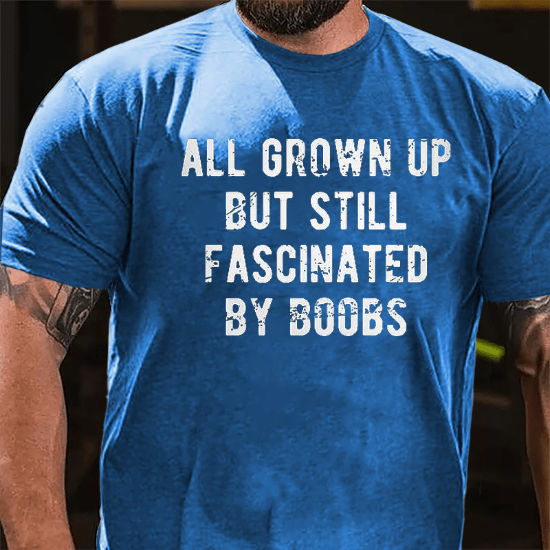 All Grown Up But Still Fascinated By Boobs Cotton T-shirt -Maturelion