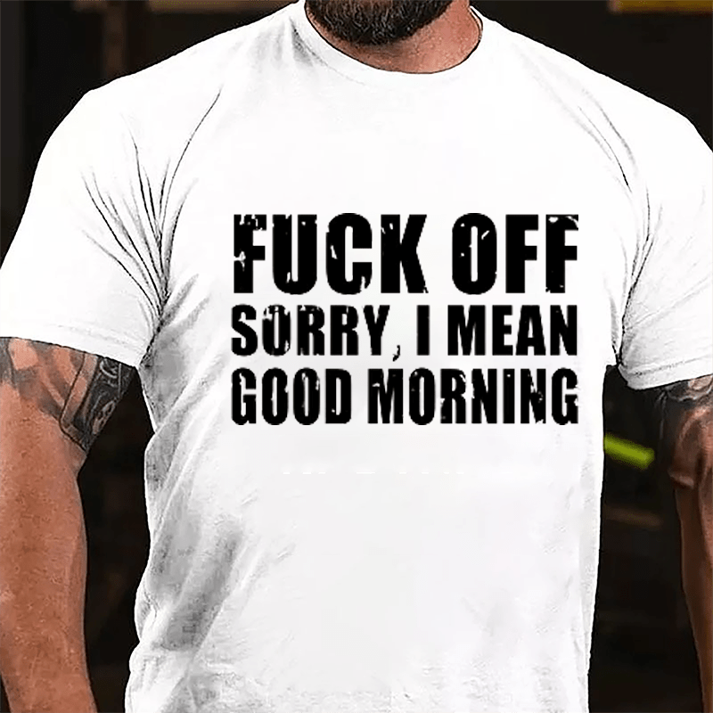 Fuck Off Sorry I Mean Good Morning Cotton T-shirt-Maturelion