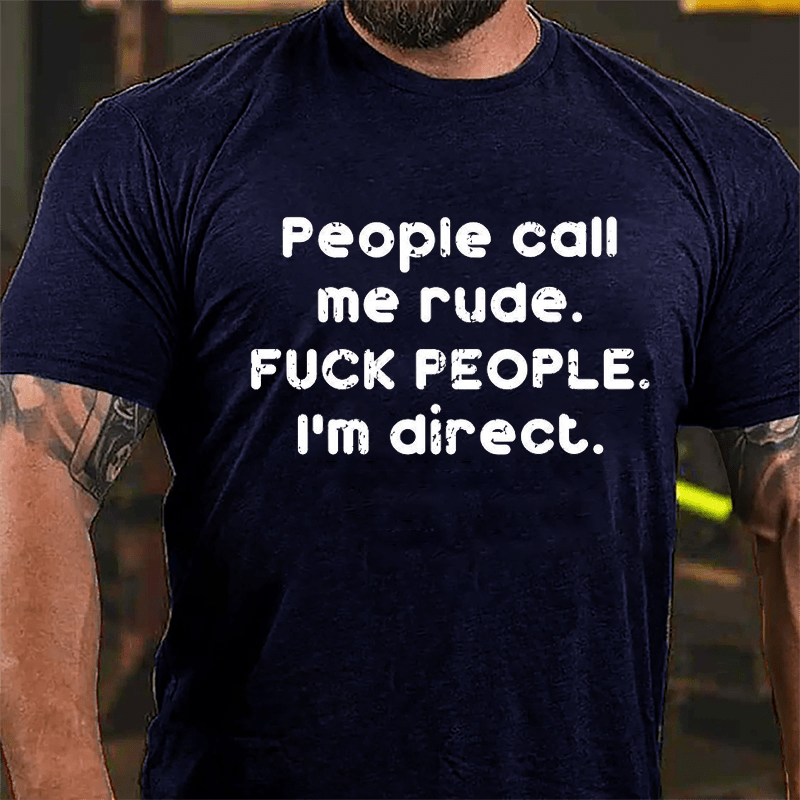 People Call Me Rude Fuck People I'm Direct Cotton T-shirt-Maturelion