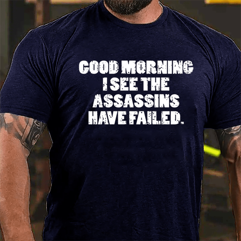 Good Morning I See The Assassins Have Failed Cotton T-shirt-Maturelion