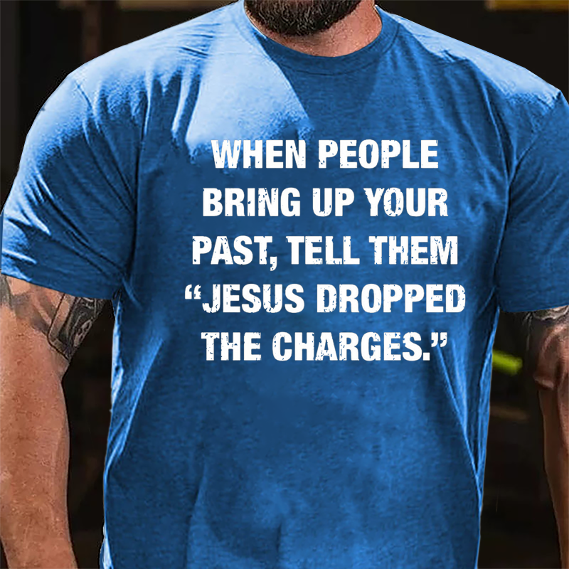 When People Bring Up Your Past Tell Them "Jesus Dropped The Charges" Cotton T-shirt-Maturelion