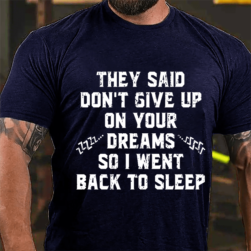 They Said Don't Give Up On Your Dreams So I Went Back To Sleep Cotton T-shirt-Maturelion