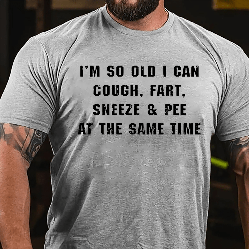 I'm So Old I Can Cough Fart Sneeze & Pee At The Same Time Funny Cotton T-shirt-Maturelion
