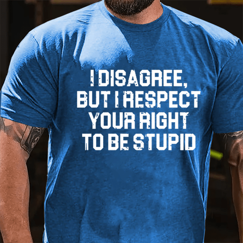I Disagree But I Respect Your Right To Be Stupid Sarcastic Cotton T-shirt-Maturelion