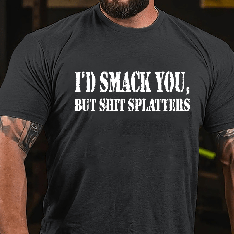 I'd Smack You but Shit Splatters Cotton T-shirt-Maturelion