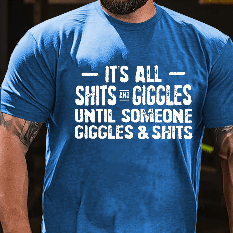 It's All Shits And Giggles Until Someone Giggles & Shits Cotton T-shirt-Maturelion