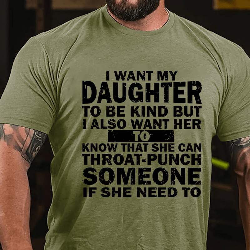I Want My Daughter To Be Kind But I Also Want Her To Know That She Can Throat-punch Someone If She Need To Cotton T-shirt-Maturelion