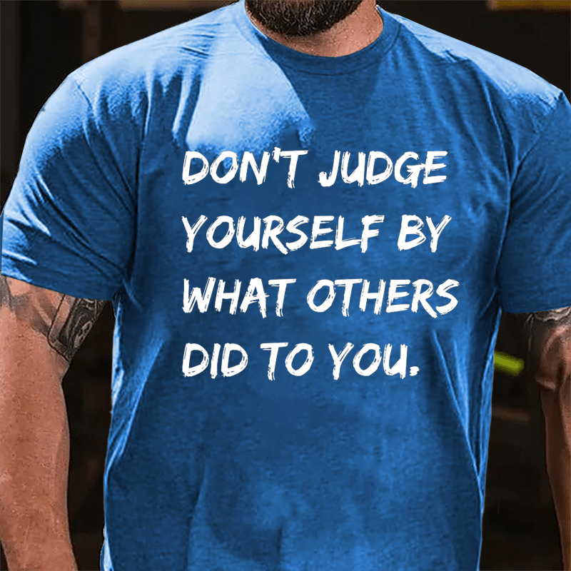 Don't Judge Yourself By What Others Did To You Cotton T-shirt-Maturelion