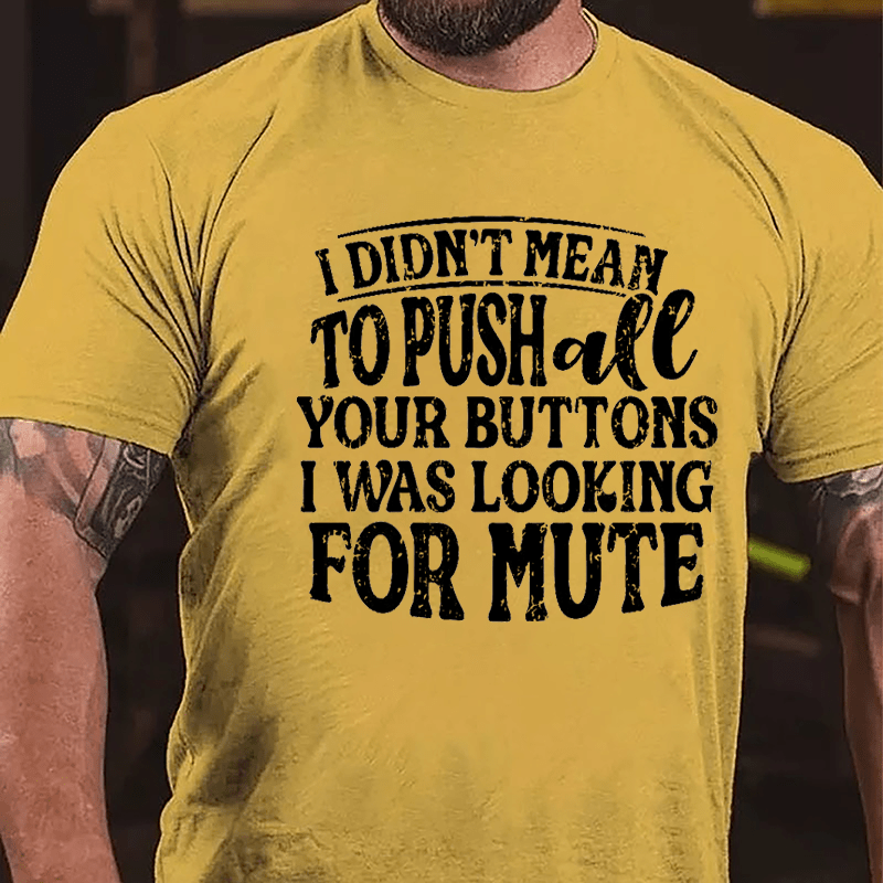 I Didn't Mean To Push All Your Buttons I Was Looking For Mute Funny Cotton T-shirt-Maturelion