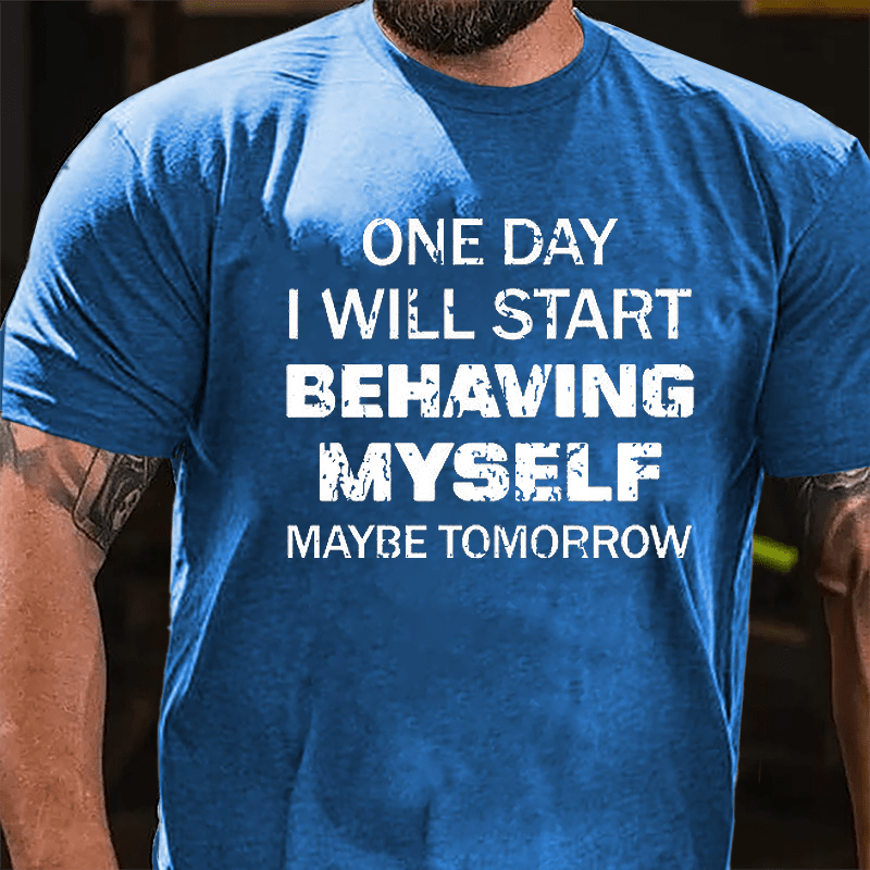One Day I Will Start Behaving Myself Maybe Tomorrow Cotton T-shirt-Maturelion