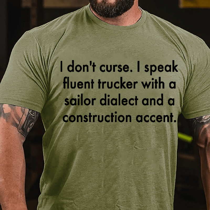 I Don't Curse I Speak Fluent Trucker With A Sailor Dialect And A Construction Accent Cotton T-shirt-Maturelion