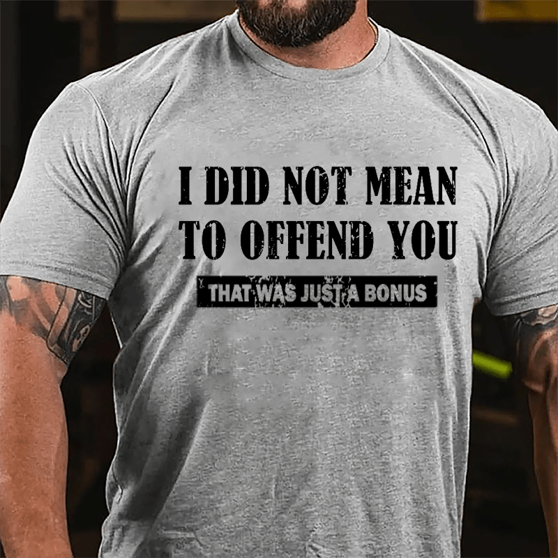 I Did Not Mean To Offend You That Was Just A Bonus Cotton T-shirt-Maturelion