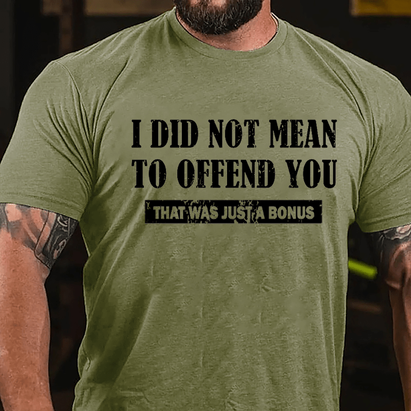 I Did Not Mean To Offend You That Was Just A Bonus Cotton T-shirt-Maturelion