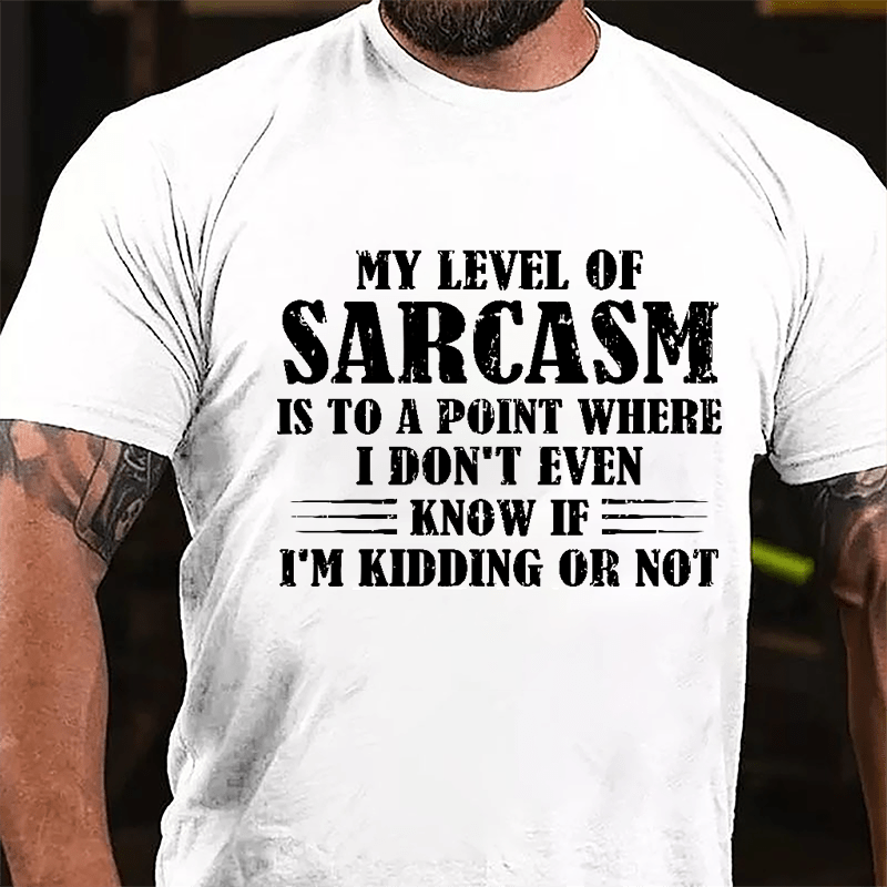 My Level Of Sarcasm Is To A Point Where I Don't Even Know If I'm Kidding Or Not Cotton T-shirt-Maturelion