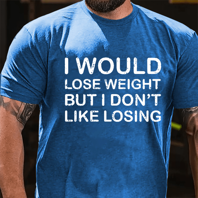 I Would Lose Weight But I Don't Like Losing Cotton T-shirt-Maturelion