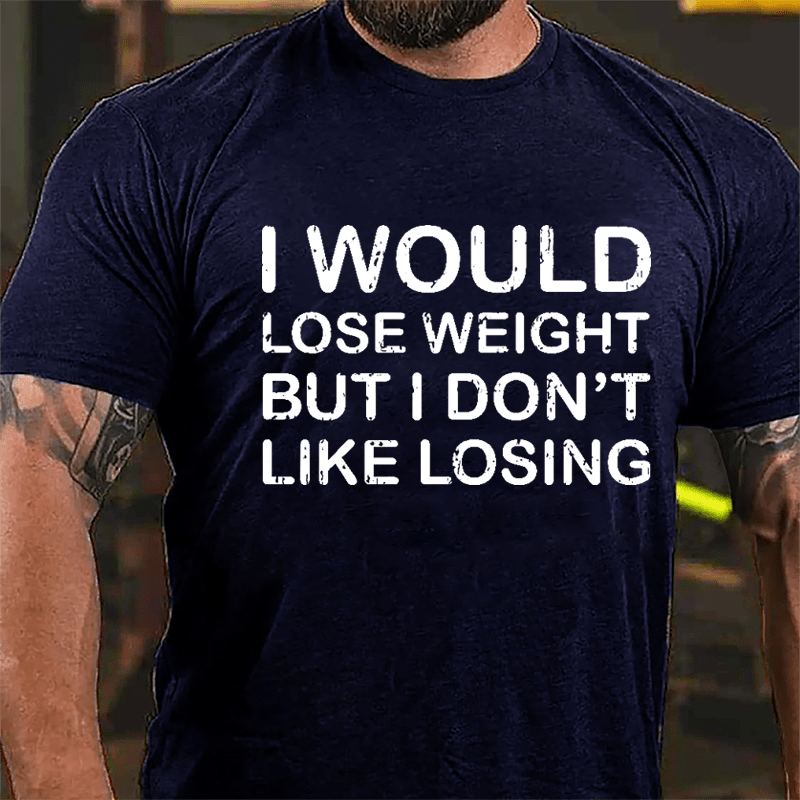 I Would Lose Weight But I Don't Like Losing Cotton T-shirt-Maturelion