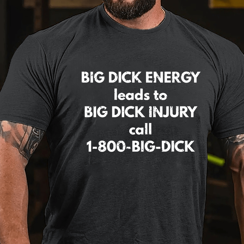 Big Dick Energy Leads To Big Dick Injury Call 1-800-Big-Dick Cotton T-shirt-Maturelion