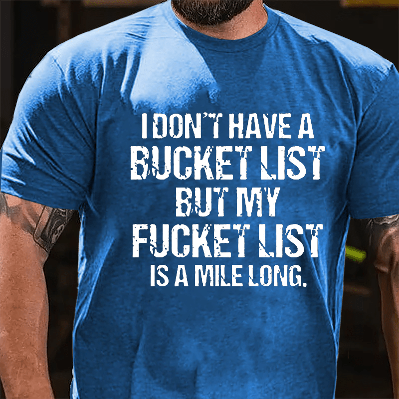 I Don't Have A Bucket List But My Fucket List Is A Mile Long Funny Cotton T-shirt-Maturelion