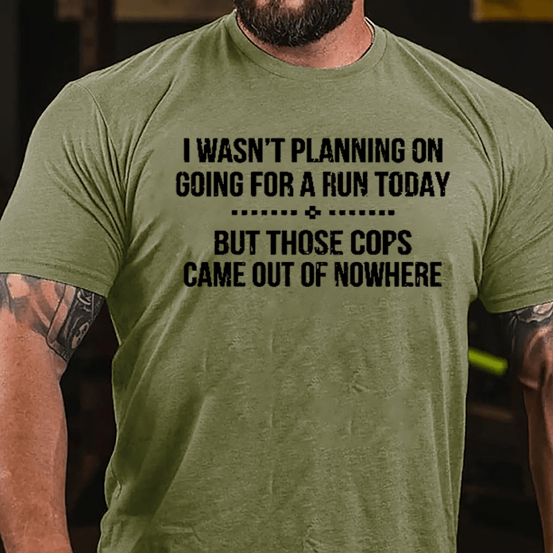 I Wasn't Planning On Going For A Run Today But Those Cops Came Out Of Nowhere Cotton T-shirt-Maturelion