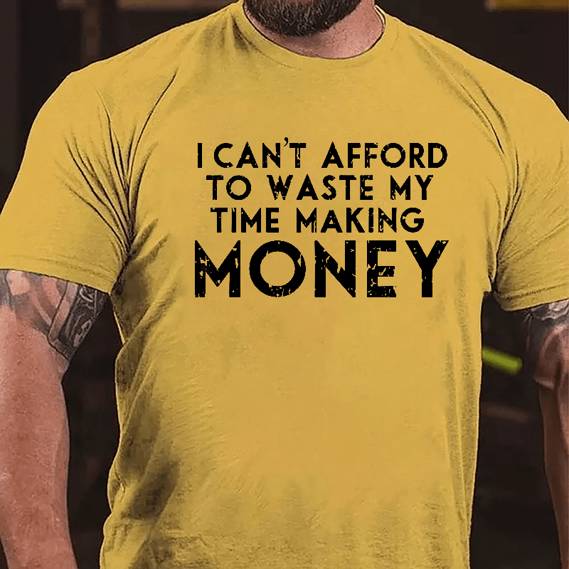 I Can't Afford To Waste My Time Making Money Cotton T-shirt-Maturelion