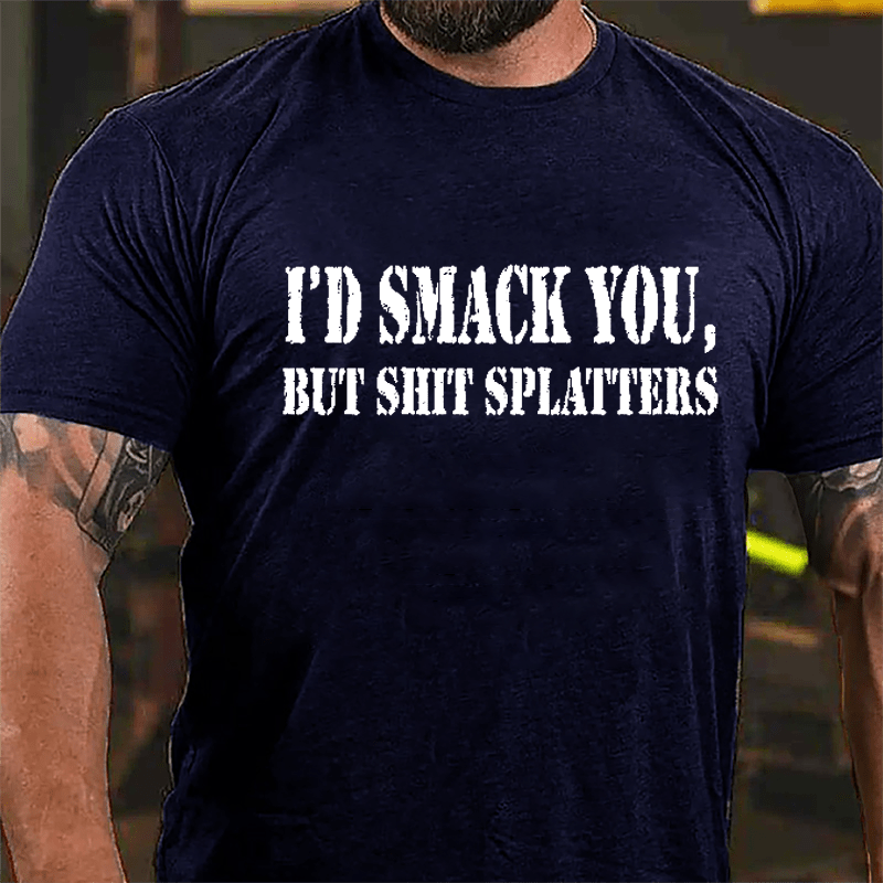 I'd Smack You but Shit Splatters Cotton T-shirt-Maturelion