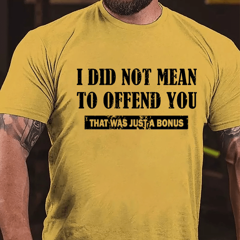 I Did Not Mean To Offend You That Was Just A Bonus Cotton T-shirt-Maturelion