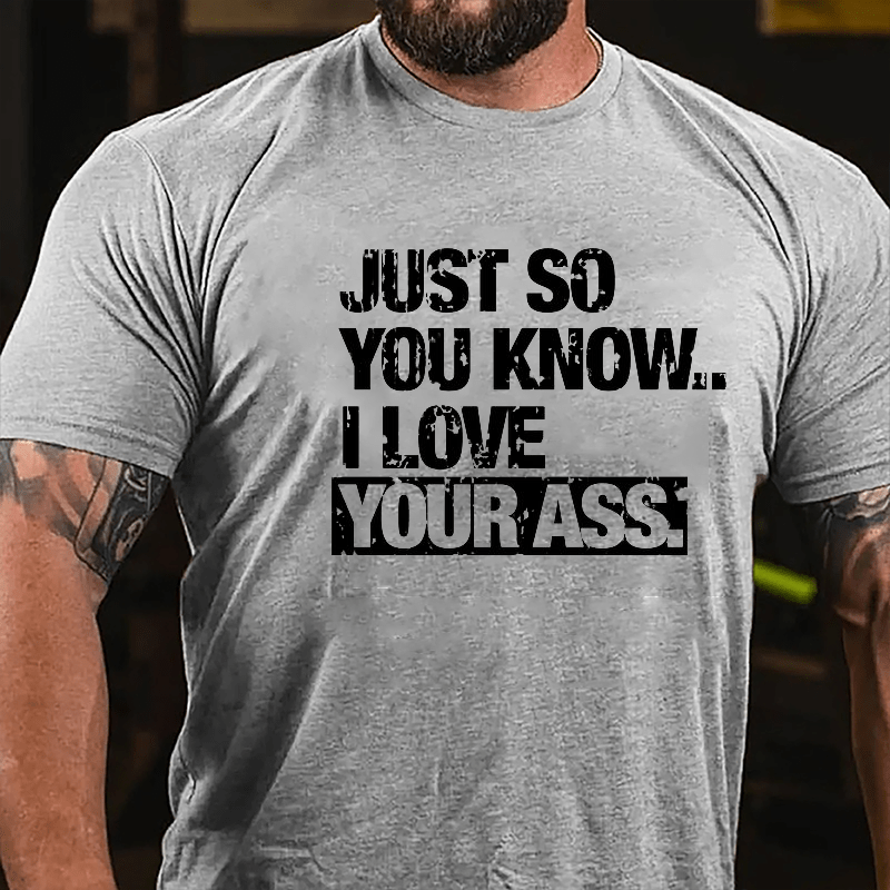 Just So You Know I Love Your Ass Cotton T-shirt-Maturelion
