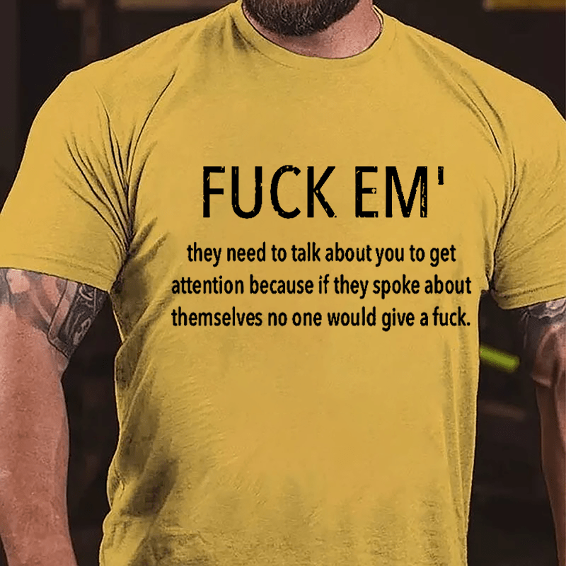 Fuck Em' They Need To Talk About You To Get Attention Cotton T-shirt -Maturelion